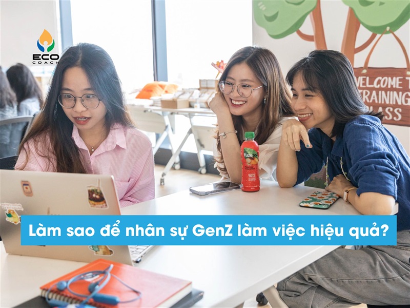 Làm sao để nhân sự GenZ làm việc hiệu quả?